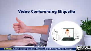 K.THIYAGU, Assistant Professor, Department of Education, Central University of Kerala, Kasaragod
Video Conferencing Etiquette
 