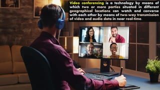 Video conferencing is a technology by means of
which two or more parties situated in different
geographical locations can watch and converse
with each other by means of two-way transmission
of video and audio data in near real-time.