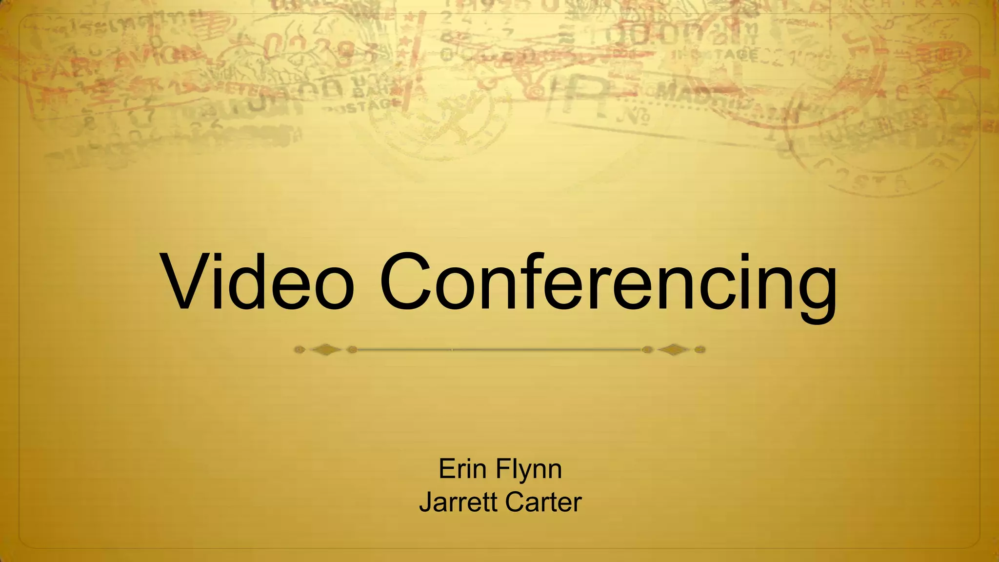 Video Conferencing
Erin Flynn
Jarrett Carter

 