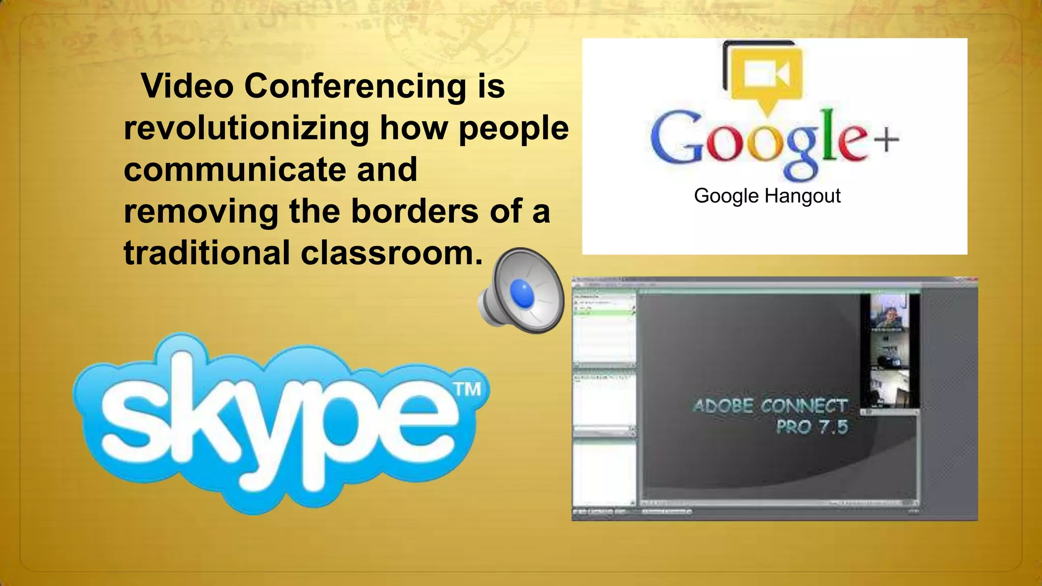 Video Conferencing is
revolutionizing how people
communicate and
removing the borders of a
traditional classroom.

 
