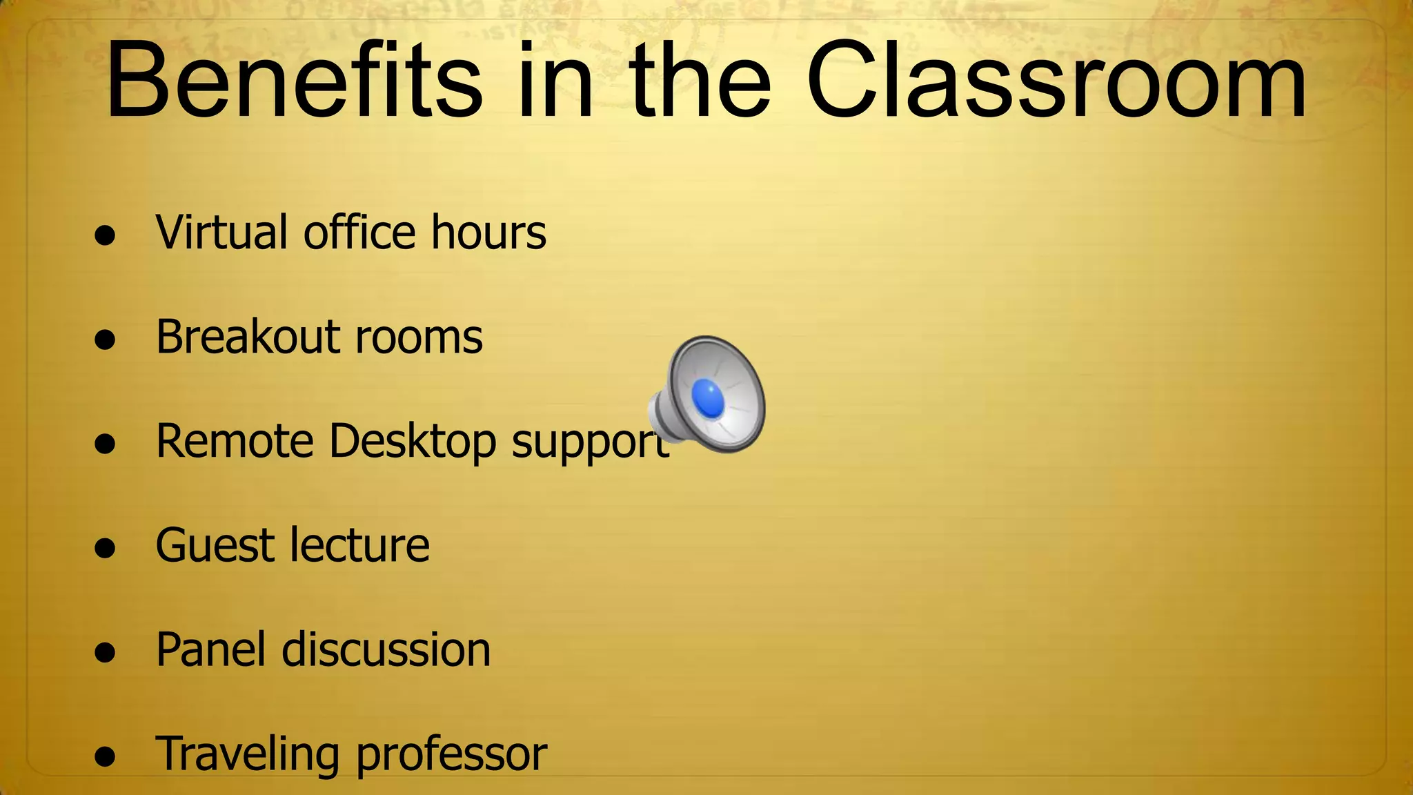 Benefits in the Classroom
● Virtual office hours

● Breakout rooms
● Remote Desktop support
● Guest lecture
● Panel discussion
● Traveling professor

 