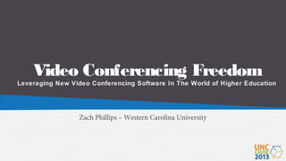 Video Conferencing Freedom
Leveraging New Video Conferencing Software In The World of Higher Education

Zach Phillips – Western Carolina University

 