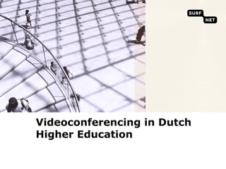 Videoconferencing in Dutch
Higher Education
 