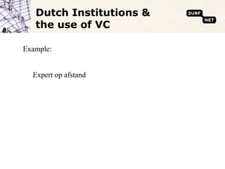Dutch Institutions &
   the use of VC

Example:


  Expert op afstand
 