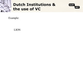 Dutch Institutions &
   the use of VC

Example:



    LION
 