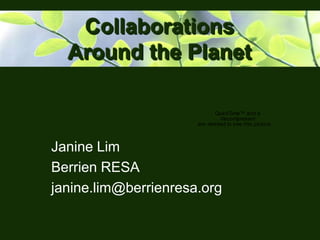 Collaborations Around the Planet Janine Lim Berrien RESA janine.lim@berrienresa.org 