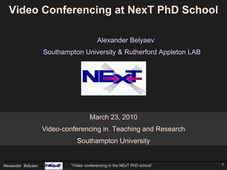 Alexander Belyaev Southampton University & Rutherford Appleton LAB March 23, 2010 Video-conferencing in  Teaching and Research Southampton University Video Conferencing at NexT PhD School 