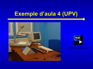 Exemple d’aula 4 (UPV)Exemple d’aula 4 (UPV)
josu-aula.rm
 