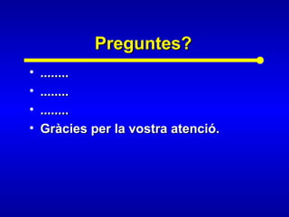 Preguntes?Preguntes?
• ................
• ................
• ................
• Gràcies per la vostra atenció.Gràcies per la vostra atenció.
 