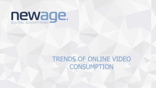 TRENDS OF ONLINE VIDEO
CONSUMPTION
 