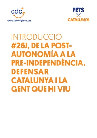 INTRODUCCIÓ
#26J, DE LA POST-
AUTONOMÍA A LA
PRE-INDEPENDÈNCIA.
DEFENSAR
CATALUNYA I LA
GENT QUE HI VIU
 