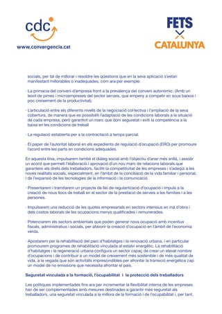 socials, per tal de millorar i resoldre les qüestions que en la seva aplicació s’estan
manifestant millorables o inadequades, com ara per exemple:
· La primacia del conveni d’empresa front a la prevalença del conveni autonòmic. (Amb un
teixit de pimes i microempreses del sector serveis, que empeny a competir en sous baixos i
poc creixement de la productivitat).
· L’articulació entre els diferents nivells de la negociació col·lectiva i l’ampliació de la seva
cobertura, de manera que es possibiliti l’adaptació de les condicions laborals a la situació
de cada empresa, però garantint un marc que doni seguretat i eviti la competència a la
baixa en les condicions de treball
· La regulació establerta per a la contractació a temps parcial.
· El paper de l’autoritat laboral en els expedients de regulació d’ocupació (ERO) per promoure
l’acord entre les parts en condicions adequades.
En aquesta línia, impulsarem també el diàleg social amb l’objectiu d’anar més enllà, i assolir
un acord que permeti l’elaboració i aprovació d’un nou marc de relacions laborals que
garanteixi els drets dels treballadors, faciliti la competitivitat de les empreses i s’adeqüi a les
noves realitats socials, especialment, en l’àmbit de la conciliació de la vida familiar i personal,
i de l’expansió de les tecnologies de la informació i la comunicació.
· Presentarem i tramitarem un projecte de llei de regularització d’ocupació i impuls a la
creació de nous llocs de treball en el sector de la prestació de serveis a les famílies i a les
persones.
· Impulsarem una reducció de les quotes empresarials en sectors intensius en mà d’obra i
dels costos laborals de les ocupacions menys qualificades i remunerades.
· Potenciarem els sectors ambientals que poden generar nova ocupació amb incentius
fiscals, administratius i socials, per afavorir la creació d’ocupació en l’àmbit de l’economia
verda.
· Apostarem per la rehabilitació del parc d’habitatges i la renovació urbana, i en particular
promourem programes de rehabilitació vinculada al estalvi energètic. La rehabilitació
d’habitatges i la regeneració urbana configura un sector capaç de crear un elevat nombre
d’ocupacions i de contribuir a un model de creixement més sostenible i de més qualitat de
vida, a la vegada que són activitats imprescindibles per afrontar la transició energètica cap
un model de no emissions que necessita afrontar el país.
Seguretat vinculada a la formació, l’ocupabilitat i la protecció dels treballadors
Les polítiques implementades fins ara per incrementar la flexibilitat interna de les empreses
han de ser complementades amb mesures destinades a garantir més seguretat als
treballadors, una seguretat vinculada a la millora de la formació i de l’ocupabilitat i, per tant,
 