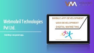 Webmobril Technologies
Pvt Ltd.
Building congenial app..
 