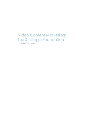 Video Content Marketing:
The Strategic Foundation
by Lisa Gonzalez

 