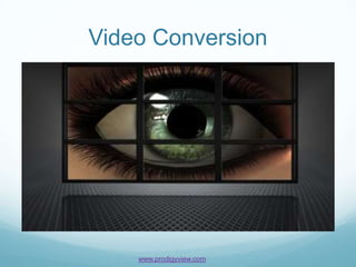 Video Conversion




    www.prodigyview.com
 