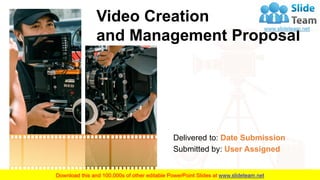 Video Creation
and Management Proposal
Delivered to: Date Submission
Submitted by: User Assigned
 