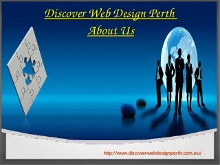 http://www.discoverwebdesignperth.com.au/http://www.discoverwebdesignperth.com.au/
Discover Web Design Perth Discover Web Design Perth 
About UsAbout Us
 