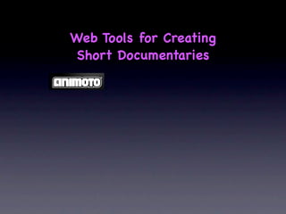 Web Tools for Creating
 Short Documentaries
 