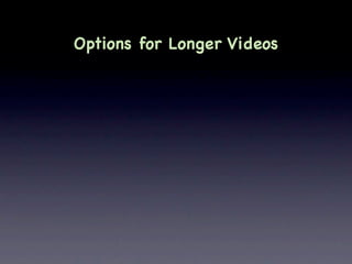 Options for Longer Videos
 