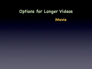 Options for Longer Videos
                iMovie
 
