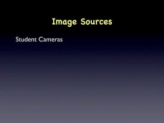 Image Sources
Student Cameras
 
