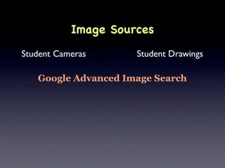 Image Sources
Student Cameras      Student Drawings

   Google Advanced Image Search
 