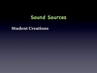 Sound Sources

Student Creations
 