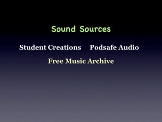 Sound Sources

Student Creations   Podsafe Audio

       Free Music Archive
 
