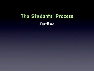 The Students’ Process
       Outline
 