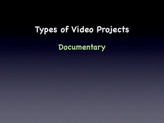 Types of Video Projects

     Documentary
 