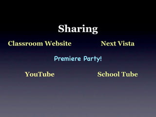 Sharing
Classroom Website         Next Vista

            Premiere Party!

    YouTube              School Tube
 