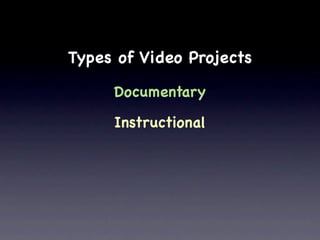 Types of Video Projects

     Documentary

     Instructional
 