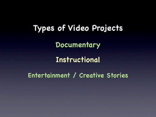 Types of Video Projects

        Documentary

        Instructional

Entertainment / Creative Stories
 