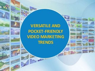 VERSATILE AND
POCKET-FRIENDLY
VIDEO MARKETING
TRENDS
 