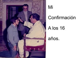 Mi Confirmación A los 16 años. 