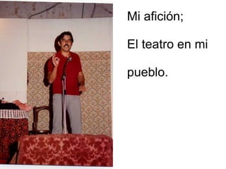 Mi afición; El teatro en mi pueblo. 