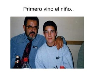 Primero vino el niño.. 