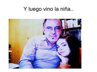 Y luego vino la niña.. 