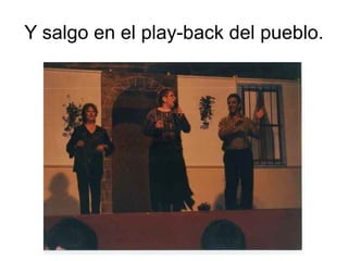 Y salgo en el play-back del pueblo. 