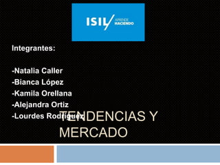 TENDENCIAS Y
MERCADO
Integrantes:
-Natalia Caller
-Bianca López
-Kamila Orellana
-Alejandra Ortiz
-Lourdes Rodríguez
 