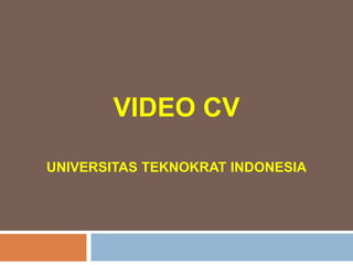 VIDEO CV
UNIVERSITAS TEKNOKRAT INDONESIA
 