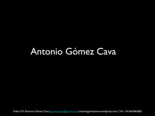 Antonio Gómez Cava




Video CV Antonio Gómez Cava | gomezcava@gmail.com | antoniogomezcava.wordpress.com | Tel. +34 661863683
 