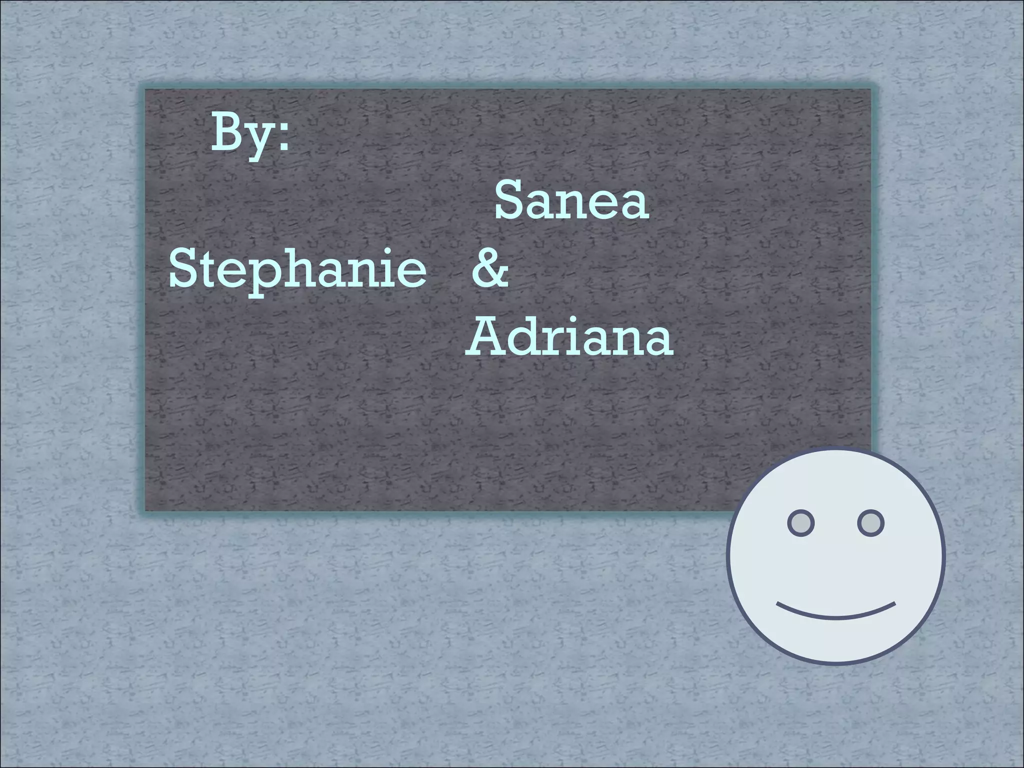 By: Sanea Stephanie  & Adriana 