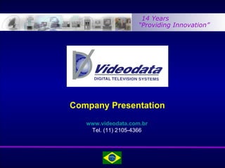 14 Years “ Providing Innovation” www.videodata.com.br Tel. (11) 2105-4366 Company Presentation 