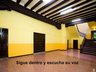 Sigue dentro y escucha su voz
 