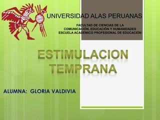 ALUMNA: GLORIA VALDIVIA
FACULTAD DE CIENCIAS DE LA
COMUNICACIÓN, EDUCACIÓN Y HUMANIDADES
ESCUELA ACADÉMICO PROFESIONAL DE EDUCACIÓN
UNIVERSIDAD ALAS PERUANAS
 