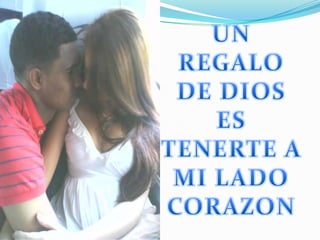 UN REGALO DE DIOSES TENERTE A MI LADOCORAZON