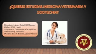 Estudiante: Ángel André Gil Mamani
Código: 2022-110032
Asignatura: Orientación a la medicina
Veterinaria y Zootecnia
Docente: Lisset Romina Aguilar Quiroz
 