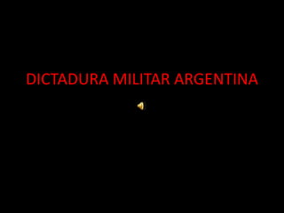 DICTADURA MILITAR ARGENTINA
 