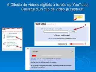 6 Difusió de vídeos digitals a través de YouTube: Càrrega d’un clip de vídeo ja capturat 